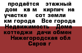продаётся 2-этажный дом 90кв.м. (кирпич) на участке 20 сот земли., 7 км города - Все города Недвижимость » Дома, коттеджи, дачи обмен   . Нижегородская обл.,Саров г.